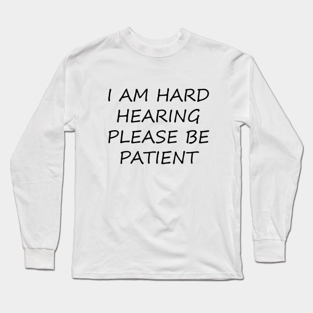 I am hard hearing please be patient Long Sleeve T-Shirt by creativitythings 